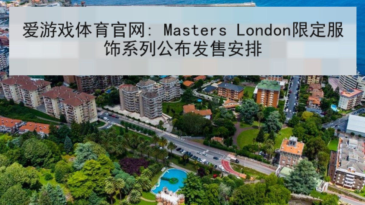 爱游戏体育官网: Masters London限定服饰系列公布发售安排