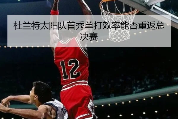 杜兰特太阳队首秀单打效率能否重返总决赛