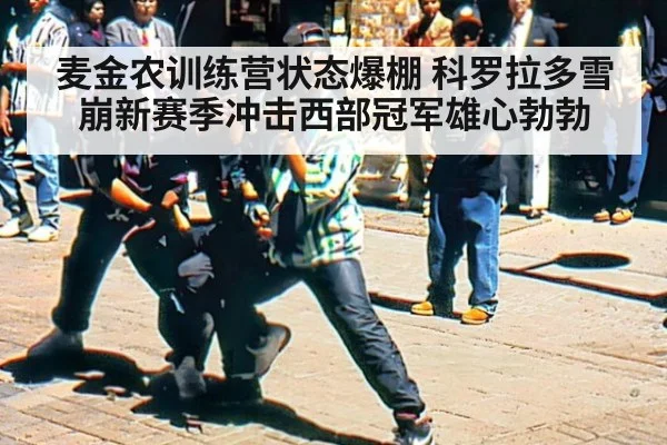 麦金农训练营状态爆棚 科罗拉多雪崩新赛季冲击西部冠军雄心勃勃